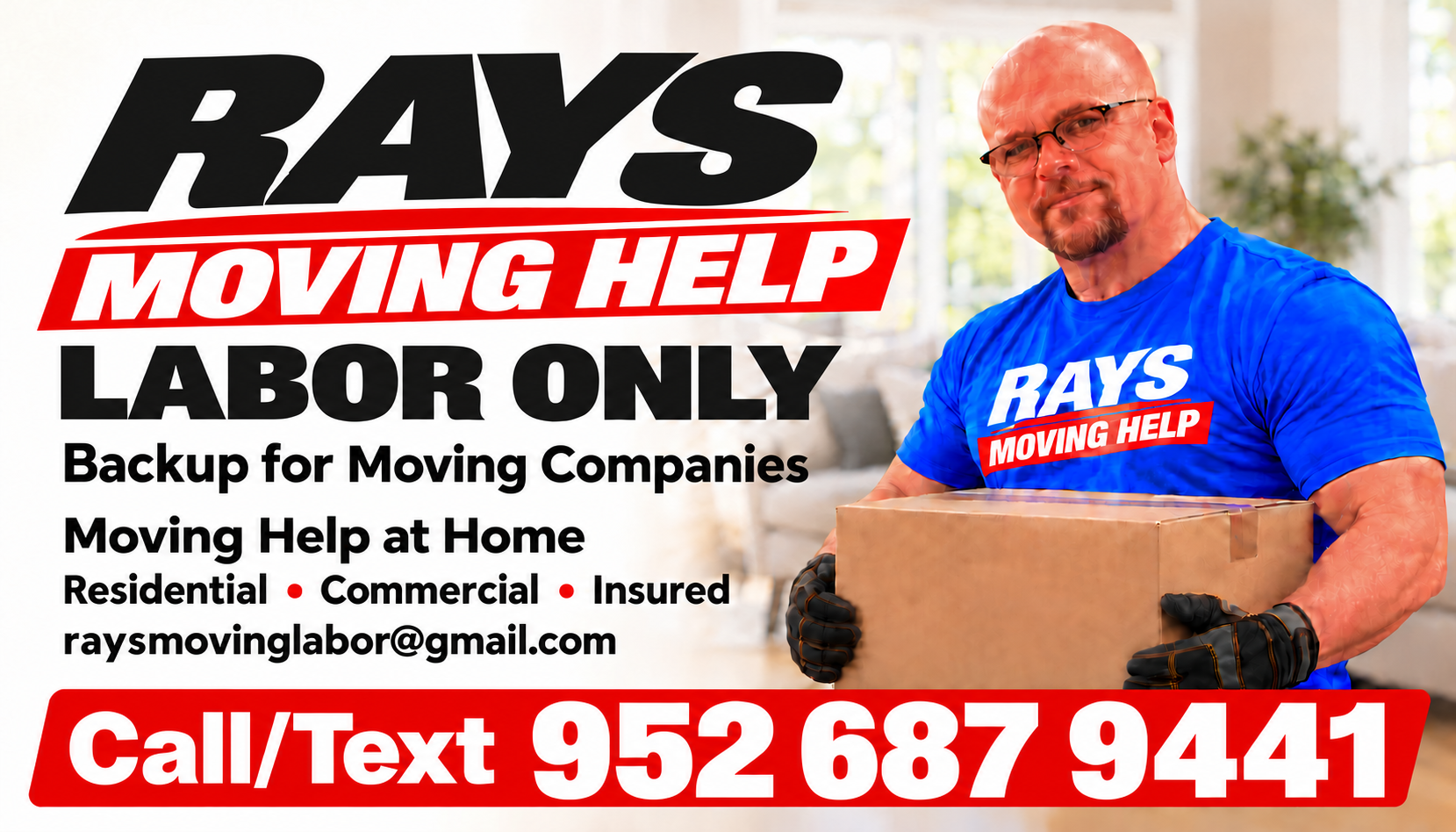 RAYS Moving Help — Labor Only. Backup for Moving Companies. Moving Help at Home. Call or text 952-687-9441.